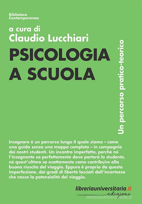 Psicologia a scuola. Un percorso pratico-teorico di Claudio Lucchiari edito da libreriauniversitaria.it