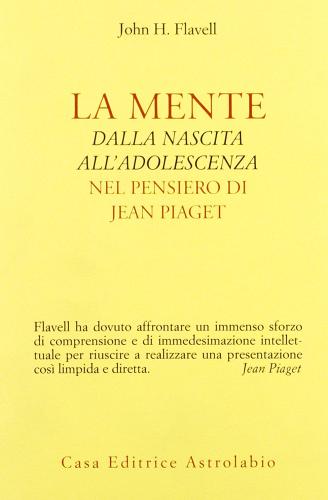 La mente dalla nascita all'adolescenza nel pensiero di Jean Piaget di John H. Flavell edito da Astrolabio Ubaldini