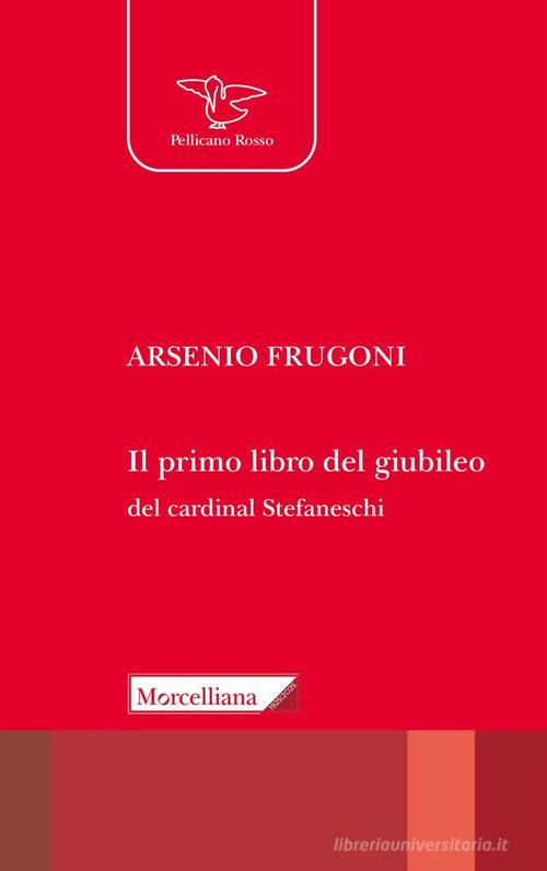 Il primo libro del giubileo. Con la traduzione del «Liber de Centesimo seu Jubileo» del cardinale Iacopo Gaetani Stefaneschi di Arsenio Frugoni edito da Morcelliana