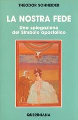 La nostra fede. Una spiegazione del simbolo apostolico di Theodor Schneider edito da Queriniana