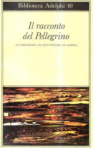 Il racconto del pellegrino. Autobiografia di sant'Ignazio di Loyola di Ignazio di Loyola (sant') edito da Adelphi