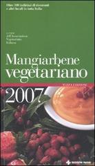 Mangiarbene vegetariano 2007 edito da Tecniche Nuove