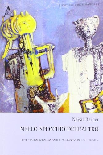 Nello specchio dell'altro. Orientalismo, balcanismo e queerness in E. M. Forster di Neval Berber edito da Aracne