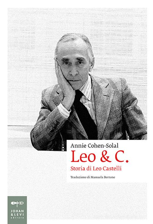 Leo & C. Storia di Leo Castelli di Annie Cohen-Solal edito da Johan & Levi