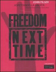 Aspettando la libertà. Freedom next time di John Pilger edito da Fandango Libri