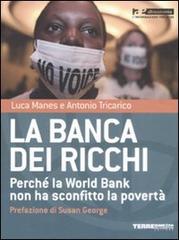 La banca dei ricchi. Perché la World Bank non ha sconfitto la povertà di Luca Manes, Antonio Tricarico edito da Terre di Mezzo
