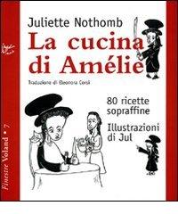 La cucina di Amélie. 80 ricette sopraffine di Juliette Nothomb edito da Voland