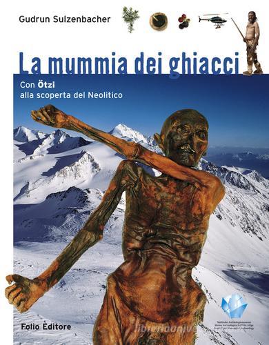 La mummia dei ghiacci. Con Ötzi alla scoperta del Neolitico di Gudrun Sulzenbacher edito da Folio