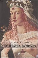 Lucrezia Borgia di Mariangela Melotti edito da Liberamente