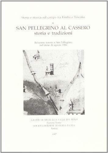 San Pellegrino al Cassero. Storia e tradizioni. Relazioni tenute a San Pellegrino nel mese di agosto 1996 edito da Società Pistoiese