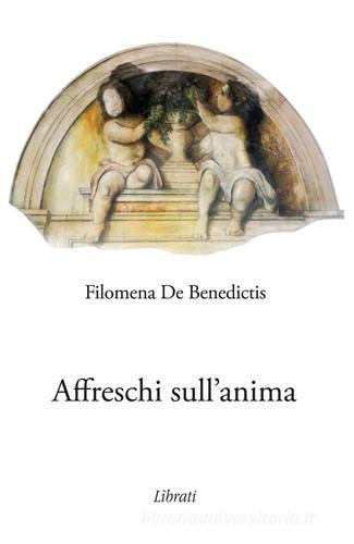 Affreschi sull'anima di Filomena De Benedictis edito da Lìbrati