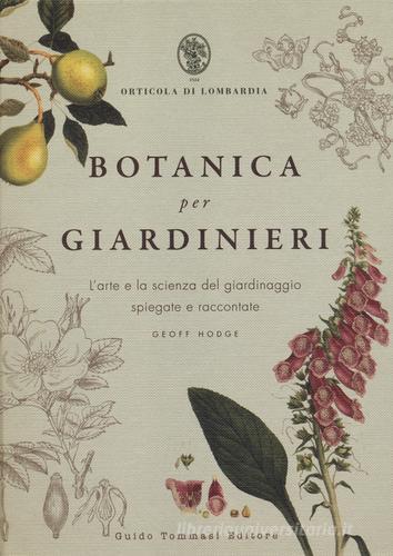 Botanica per giardinieri. L'arte e la scienza del giardinaggio spiegate e raccontate di Geoff Hodge edito da Guido Tommasi Editore-Datanova