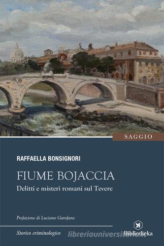 Fiume Bojaccia. Delitti e misteri romani sul Tevere di Raffaella Bonsignori edito da Bibliotheka Edizioni