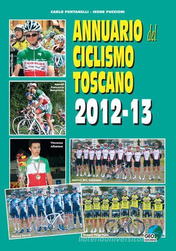 Annuario del ciclismo toscano 2012-13 di Carlo Fontanelli, Irene Piccioni edito da Geo Edizioni