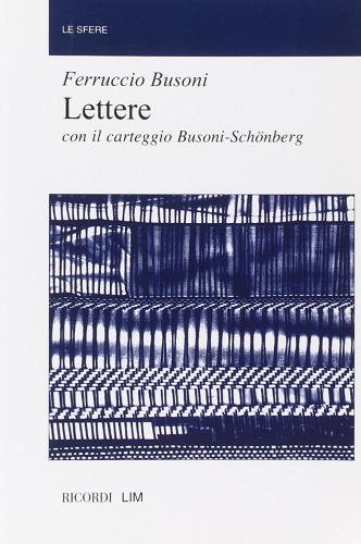Lettere. Con il carteggio Busoni-Schönberg di Ferruccio Busoni edito da Casa Ricordi