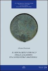 Il sepolcreto etrusco della Galassina di Castelvetro (Modena) di Chiara Pizzirani edito da Ante Quem
