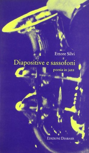 Diapositive e sassofoni. Poesia in jazz di Ettore Silvi edito da Diabasis