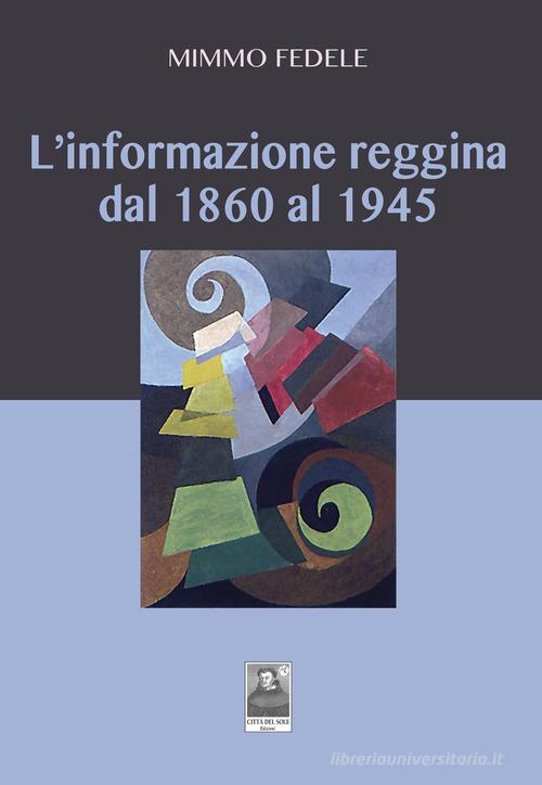 L' informazione reggina dal 1860 al 1945 di Mimmo Fedele edito da Città del Sole Edizioni