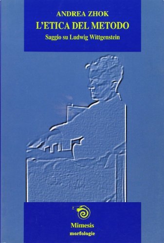 L'etica del metodo. Saggio su Ludwig Wittgenstein di Andrea Zhok edito da Mimesis