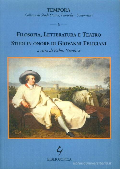 Filosofia, letteratura e teatro. Studi in onore di Giovanni Feliciani edito da Bibliosofica