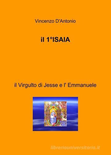Il 1° Isaia. Il Virgulto di Jesse e l'Emmanuele di Vincenzo D'Antonio edito da ilmiolibro self publishing