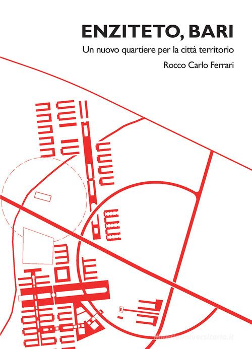 Enziteto, Bari. Un nuovo quartiere per la città-territorio di Rocco Carlo Ferrari edito da Ilios