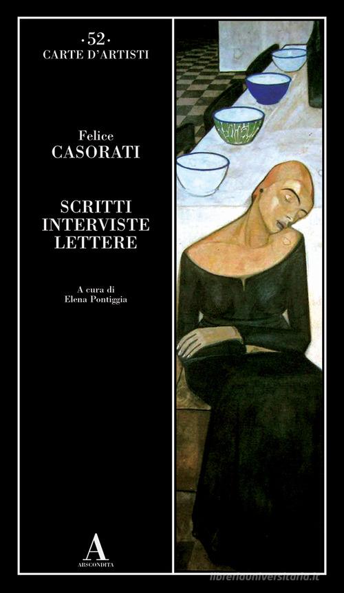 Scritti, interviste, lettere di Felice Casorati edito da Abscondita