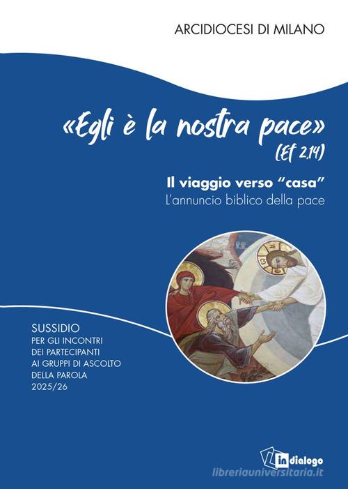 «Egli è la nostra pace» (Ef. 2,14). Il viaggio verso «casa». L'annuncio biblico della pace. Sussidio per gli incontri dei partecipanti ai Gruppi di Ascolto della Par edito da In Dialogo