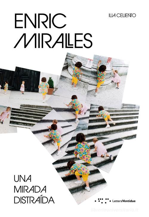 Enric Miralles. Una mirada distraída di Ilia Celiento edito da LetteraVentidue
