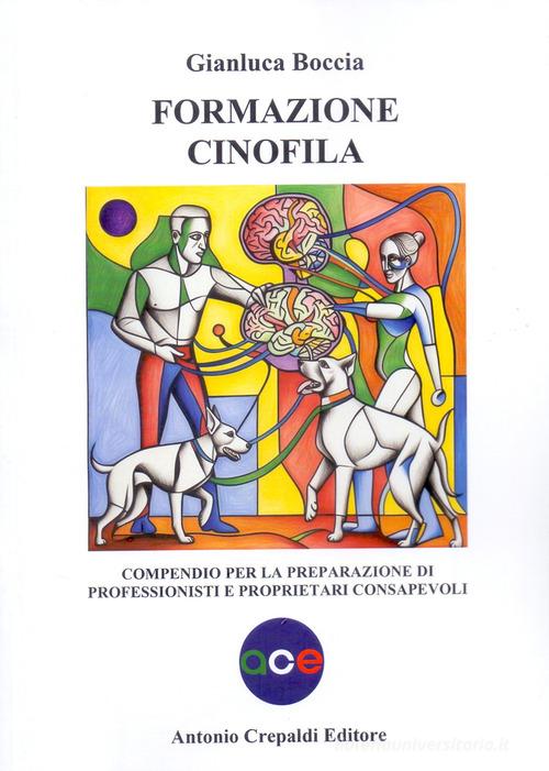 Formazione cinofila. Compendio per la preparazione di professionisti e proprietari consapevoli di Gianluca Boccia edito da Crepaldi