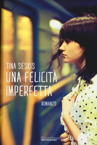 Una felicità imperfetta di Tina Seskis edito da Mondadori