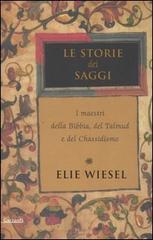 Le storie dei saggi. I maestri della Bibbia, del Talmud e del Chassidismo di Elie Wiesel edito da Garzanti