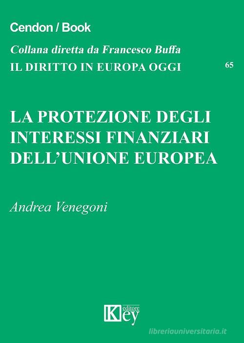 La protezione degli interessi finanziari dell'Unione Europea di Andrea Venegoni edito da Key Editore