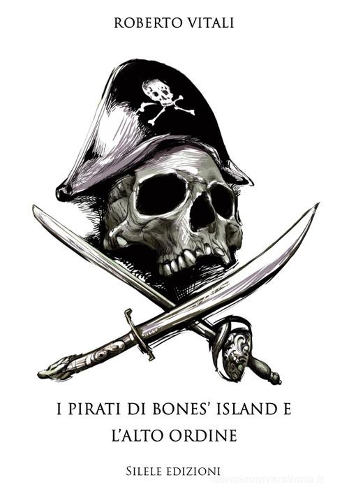 I pirati di bones' island e l'alto ordine di Roberto Vitali edito da Silele