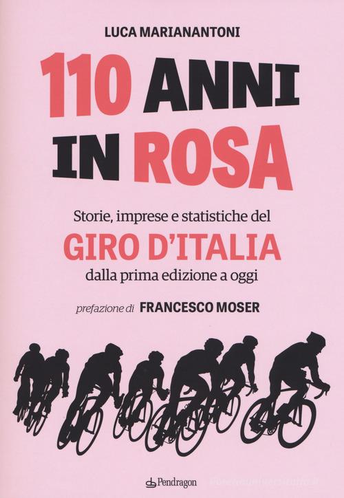 110 anni in rosa. Storie, imprese e statistiche del Giro d'Italia dalla prima edizione a oggi di Luca Marianantoni edito da Pendragon