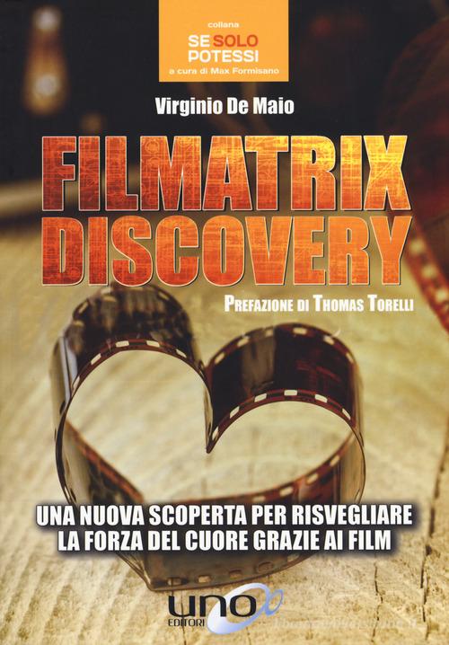 Filmatrix discovery. Una nuova scoperta per risvegliare la forza del cuore grazie ai film di Virginio De Maio edito da Uno Editori
