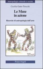 Le muse in azione. Ricerche di antropologia dell'arte di Cecilia Gatto Trocchi edito da Franco Angeli