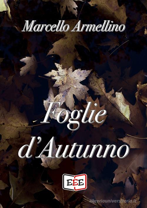Foglie d'autunno di Marcello Armellino edito da EEE - Edizioni Tripla E