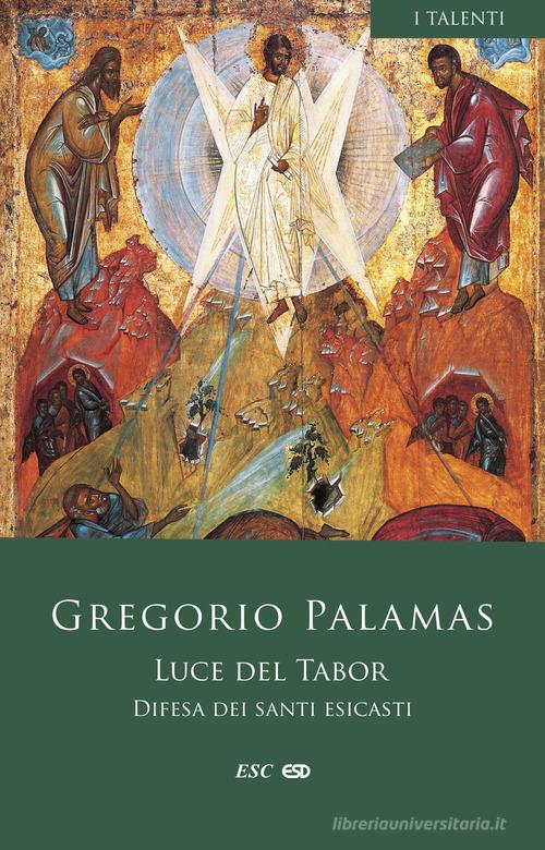 Luce del Tabor. Difesa dei santi esicasti di Gregorio Palamas (san) edito da ESD-Edizioni Studio Domenicano