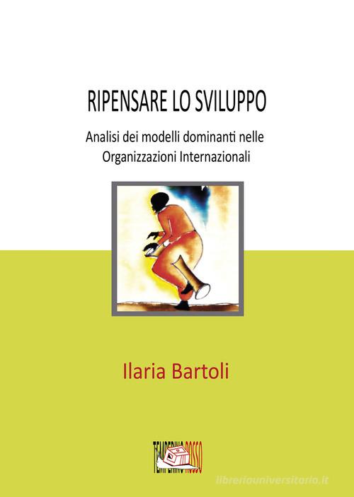 Ripensare lo sviluppo. Analisi dei modelli dominanti nelle Organizzazioni Internazionali di Ilaria Bartoli edito da Temperino Rosso