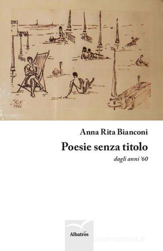 Poesie senza titolo dagli anni '60 di Anna R. Bianconi edito da Gruppo Albatros Il Filo