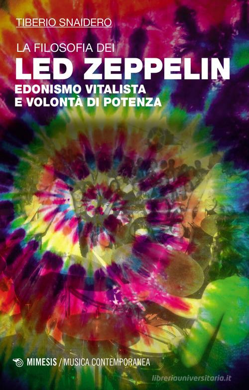 La filosofia dei Led Zeppelin. Edonismo vitalista e volontà di potenza di Tiberio Snaidero edito da Mimesis