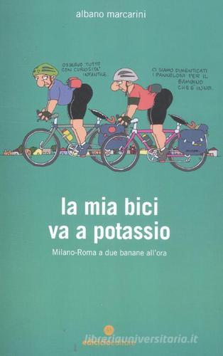 La mia bici va a potassio. Milano-Roma a due banane all'ora di Albano Marcarini edito da Ediciclo