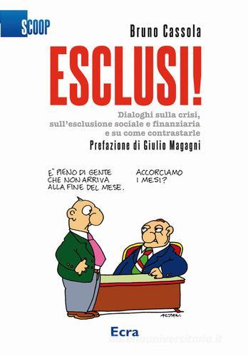 Esclusi! Dialoghi sulla crisi, sull'esclusione sociale e finanziaria e su come contrastarle di Bruno Cassola edito da Ecra