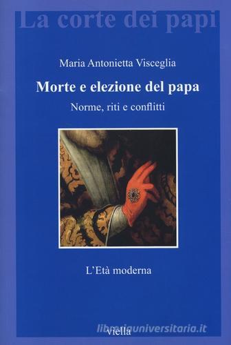 Morte e elezione del papa. Norme, riti e conflitti. L'età moderna di Maria Antonietta Visceglia edito da Viella