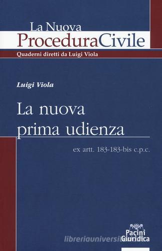 La nuova prima udienza. Ex artt. 183-183-bis c.p.c. di Luigi Viola edito da Pacini Editore