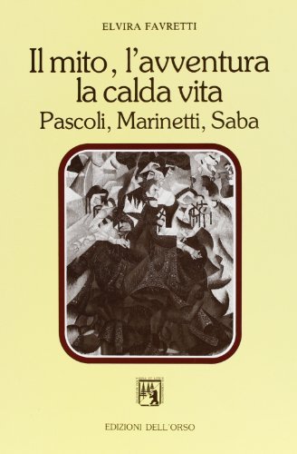 Il mito, l'avventura, la calda vita. Pascoli, Marinetti, Saba di Elvira Favretti edito da Edizioni dell'Orso