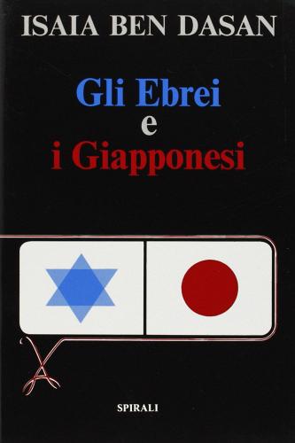 Gli ebrei e i giapponesi di Isaiah Ben-Dasan edito da Spirali