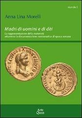 Madri di uomini e di dèi. La rappresentazione della maternità attraverso la documentazione numismatica di epoca romana di Anna L. Morelli edito da Ante Quem