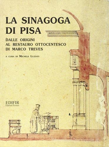 La sinagoga di Pisa. Dalle origini al restauro ottocentesco di Marco Treves edito da EDIFIR